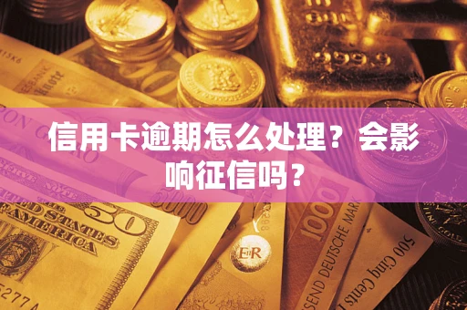 北京信用卡逾期怎么处理？会影响征信吗？