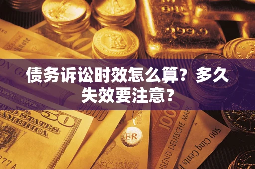 北京债务诉讼时效怎么算？多久失效要注意？