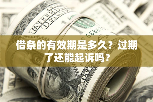 北京借条的有效期是多久？过期了还能起诉吗？