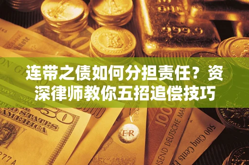 北京连带之债如何分担责任？资深律师教你五招追偿技巧