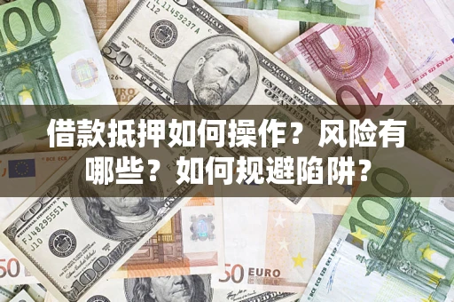 北京借款抵押如何操作？风险有哪些？如何规避陷阱？